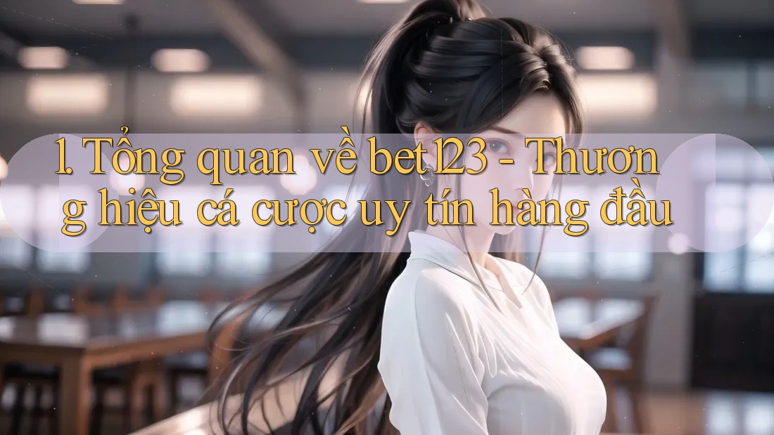 1. Tổng quan về bet123 - Thương hiệu cá cược uy tín hàng đầu