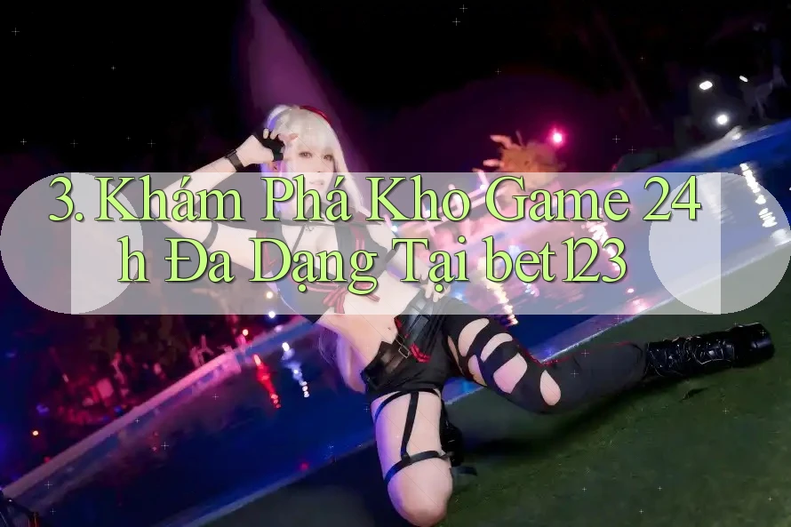 3. Khám Phá Kho Game 24h Đa Dạng Tại bet123