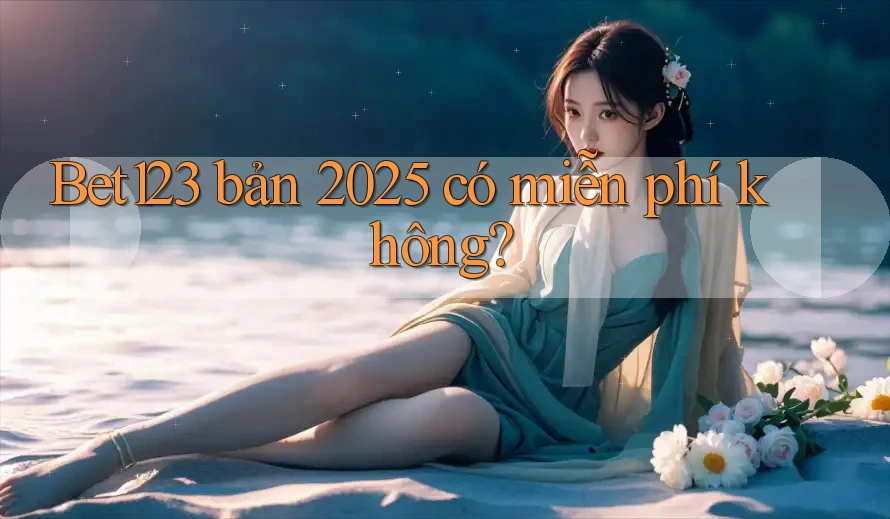 Bet123 bản 2025 có miễn phí không?