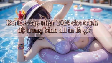 Bet123 cập nhật 2026 cho trình độ trung bình all in là gì