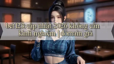 bet123 cập nhật 2026 không cần kinh nghiệm domain giả