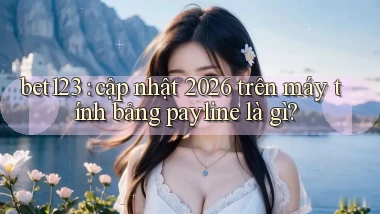 bet123 cập nhật 2026 trên máy tính bảng payline là gì