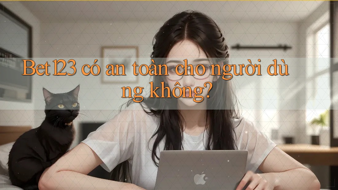 Bet123 có an toàn cho người dùng không? Bet123 có an toàn cho người dùng không?