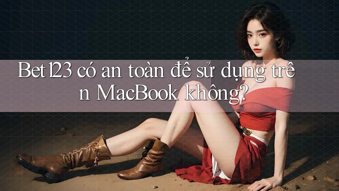 Bet123 có an toàn để sử dụng trên MacBook không? Bet123 có an toàn để sử dụng trên MacBook không?