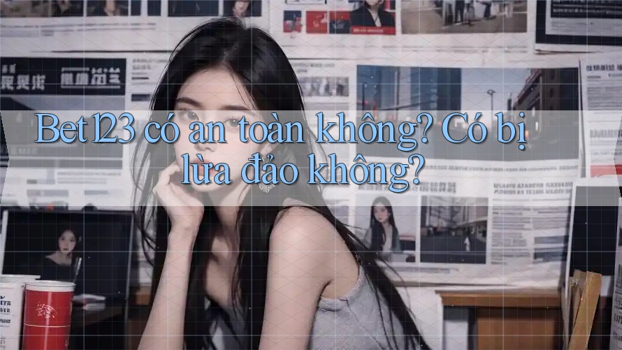 bet123 có an toàn không? Có bị lừa đảo không? bet123 có an toàn không? Có bị lừa đảo không?