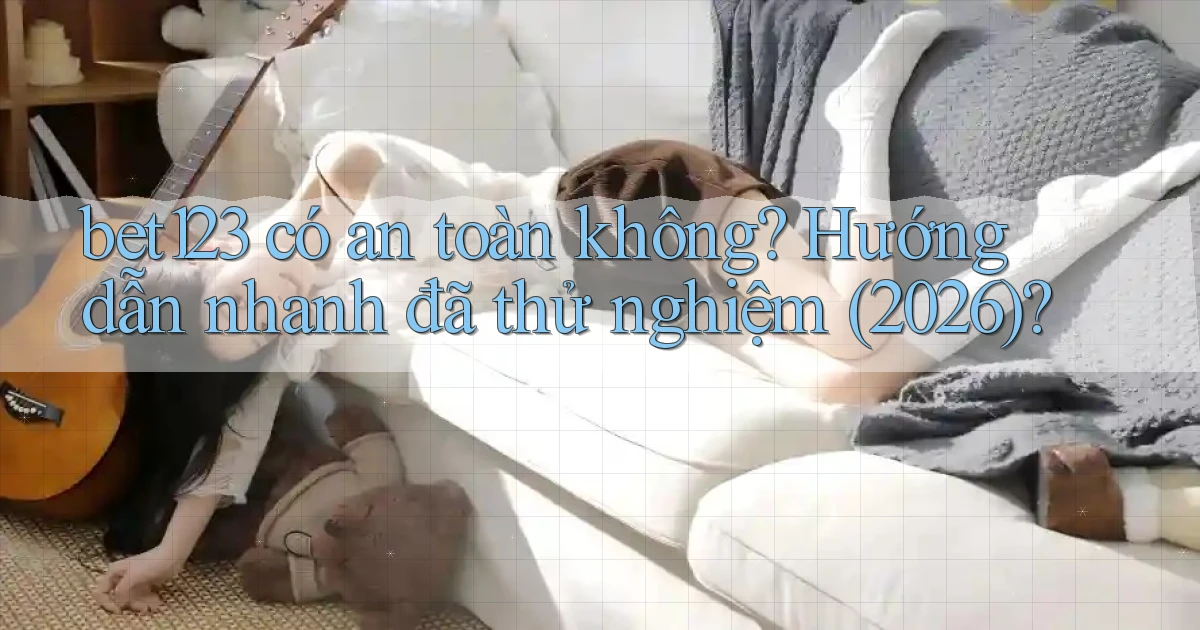 bet123 có an toàn không hướng dẫn nhanh đã thử nghiệm (2026)