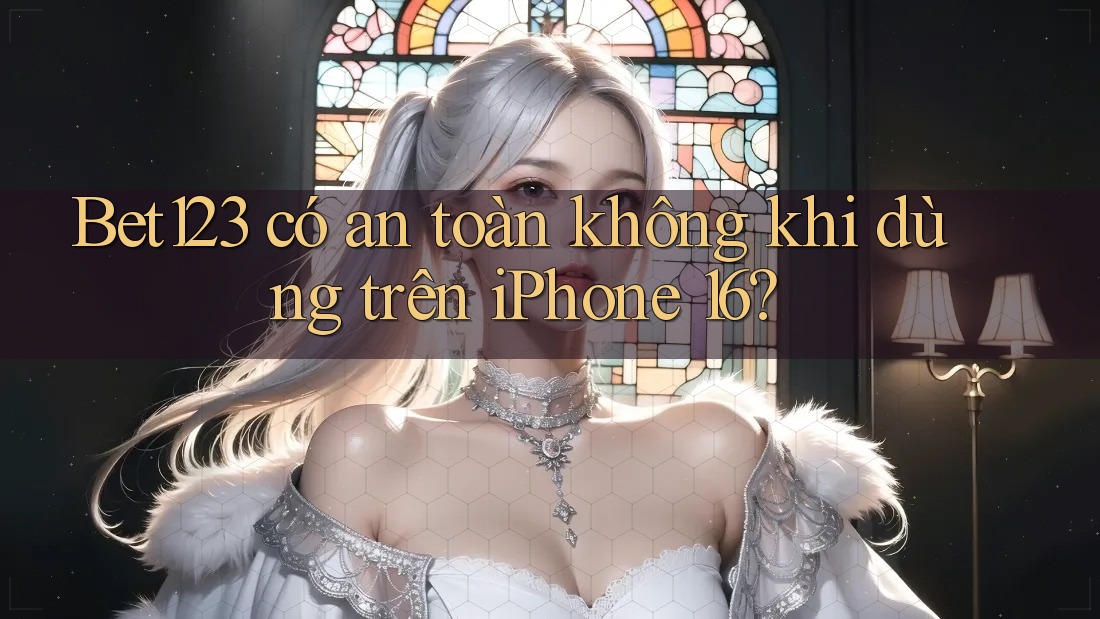 Bet123 có an toàn không khi dùng trên iPhone 16? Bet123 có an toàn không khi dùng trên iPhone 16?