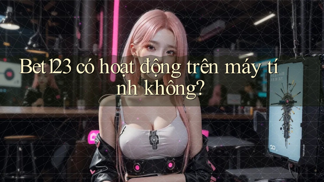 Bet123 có hoạt động trên máy tính không?