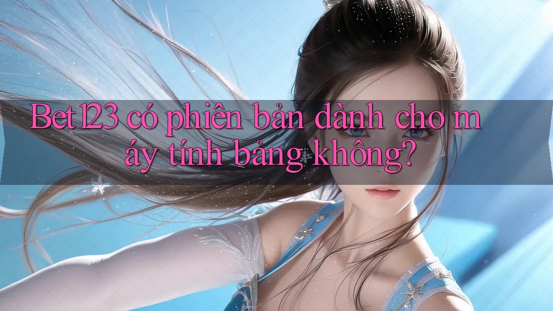 Bet123 có phiên bản dành cho máy tính bảng không? Bet123 có phiên bản dành cho máy tính bảng không?