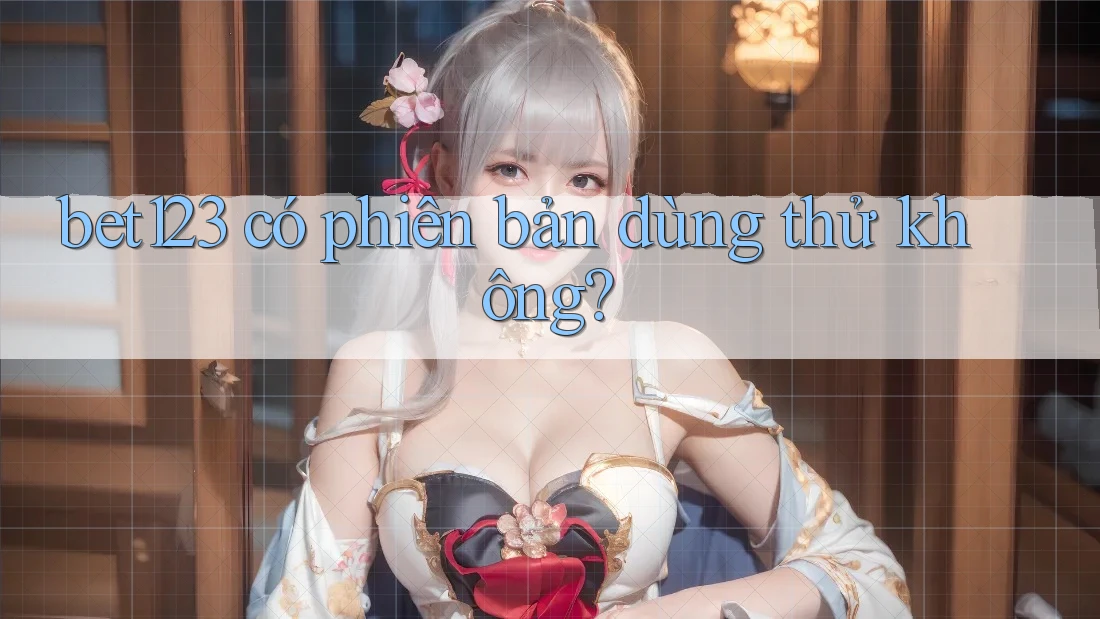 bet123 có phiên bản dùng thử không?