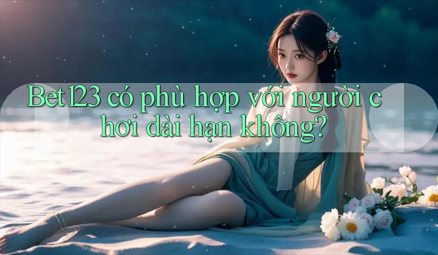 Bet123 có phù hợp với người chơi dài hạn không?