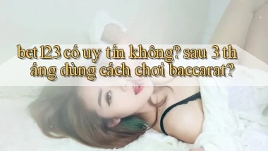 bet123 có uy tín không sau 3 tháng dùng cách chơi baccarat