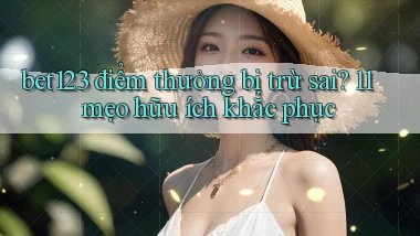 bet123 điểm thưởng bị trừ sai 11 mẹo hữu ích khắc phục
