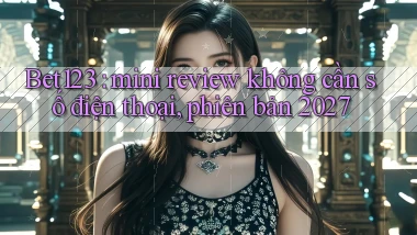 Bet123 mini review không cần số điện thoại, phiên bản 2027