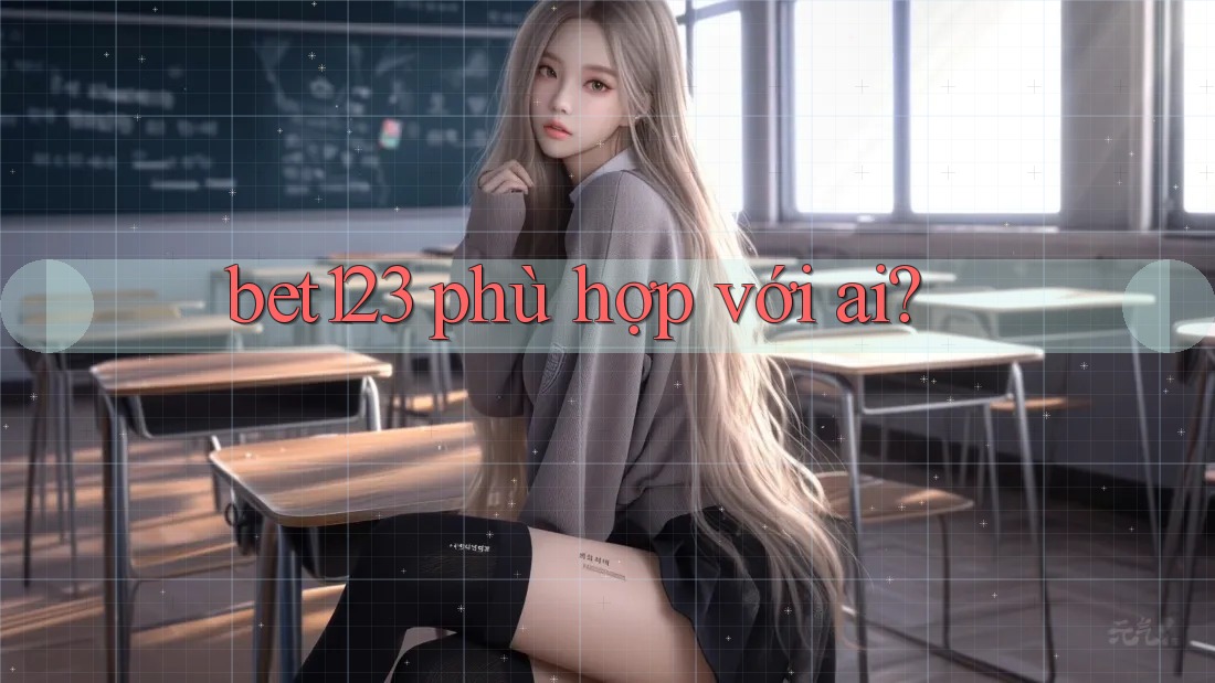 bet123 phù hợp với ai?