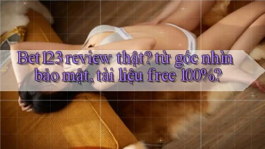 Bet123 review thật từ góc nhìn bảo mật, tài liệu free 100%