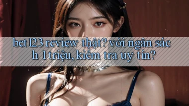 bet123 review thật với ngân sách 1 triệu, kiểm tra uy tín