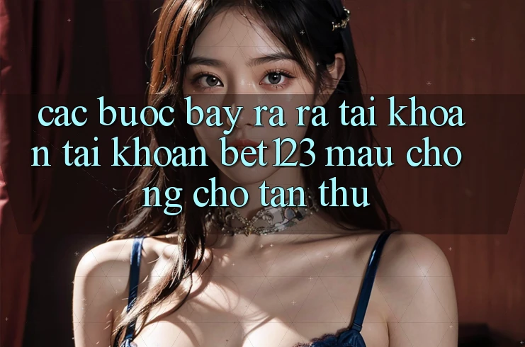 Các bước Bày ra ra tài khoản Tài Khoản bet123 Mau Chóng Cho Tân Thủ