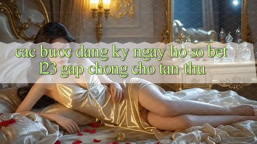 Các bước Đăng ký ngay Hồ sơ bet123 Gấp Chóng Cho Tân Thủ
