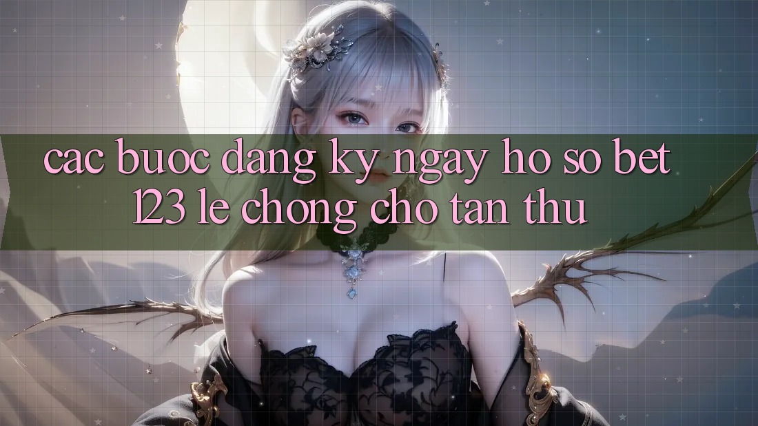Các bước Đăng ký ngay Hồ sơ bet123 Lẹ Chóng Cho Tân Thủ Các bước Đăng ký ngay Hồ sơ bet123 Lẹ Chóng Cho Tân Thủ