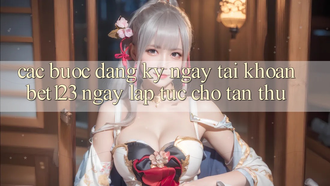 Các bước Đăng ký ngay Tài Khoản bet123 Ngay lập tức Cho Tân Thủ