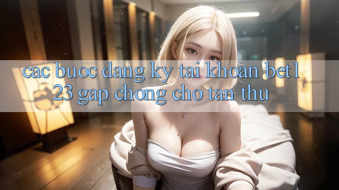 Các bước Đăng Ký Tài Khoản bet123 Gấp Chóng Cho Tân Thủ Các bước Đăng Ký Tài Khoản bet123 Gấp Chóng Cho Tân Thủ