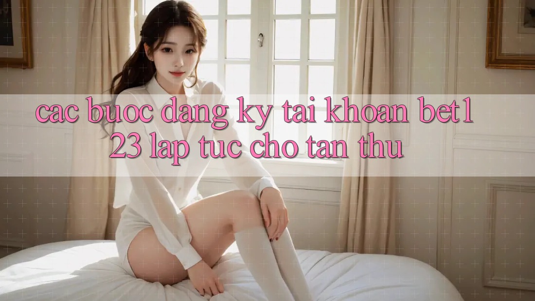 Các bước Đăng Ký Tài Khoản bet123 Lập tức Cho Tân Thủ