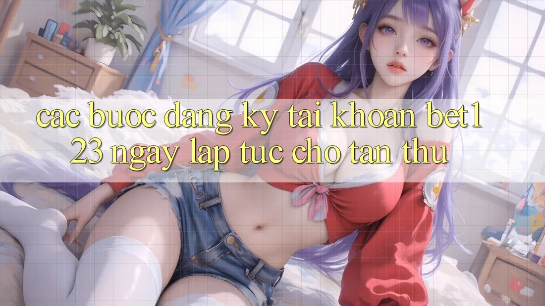 Các bước Đăng Ký Tài khoản bet123 Ngay lập tức Cho Tân Thủ