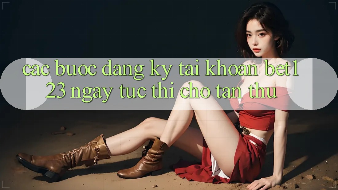 Các bước Đăng Ký Tài Khoản bet123 Ngay tức thì Cho Tân Thủ
