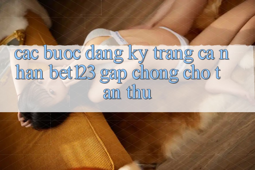 Các bước Đăng Ký Trang cá nhân bet123 Gấp Chóng Cho Tân Thủ