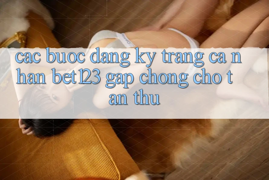 Các bước Đăng Ký Trang cá nhân bet123 Gấp Chóng Cho Tân Thủ