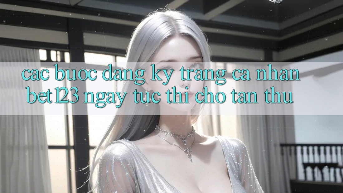 Các bước Đăng Ký Trang cá nhân bet123 Ngay tức thì Cho Tân Thủ