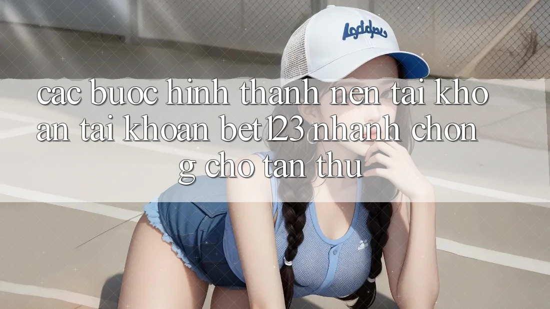 Các bước Hình thành nên tài khoản Tài Khoản bet123 Nhanh Chóng Cho Tân Thủ