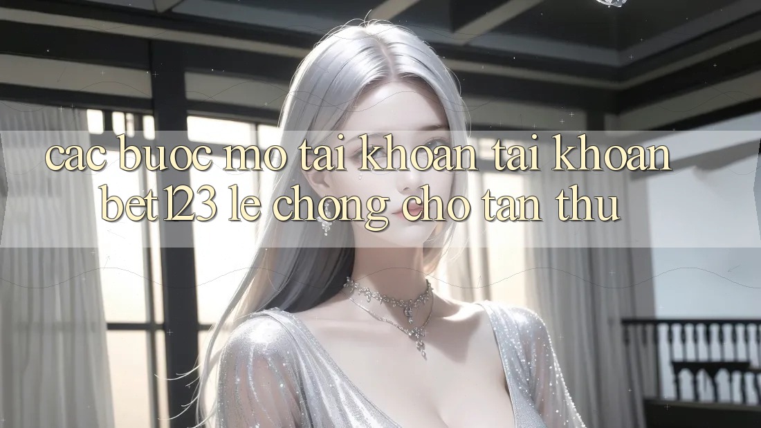 Các bước Mở tài khoản Tài Khoản bet123 Lẹ Chóng Cho Tân Thủ Các bước Mở tài khoản Tài Khoản bet123 Lẹ Chóng Cho Tân Thủ