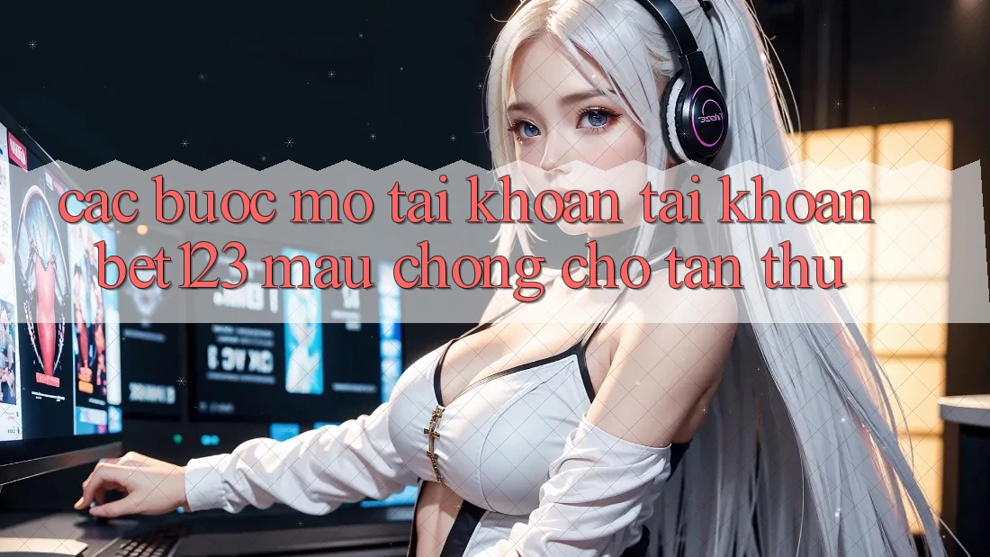 Các bước Mở tài khoản Tài Khoản bet123 Mau Chóng Cho Tân Thủ Các bước Mở tài khoản Tài Khoản bet123 Mau Chóng Cho Tân Thủ
