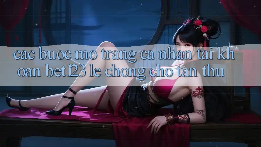 Các bước Mở trang cá nhân Tài Khoản bet123 Lẹ Chóng Cho Tân Thủ Các bước Mở trang cá nhân Tài Khoản bet123 Lẹ Chóng Cho Tân Thủ