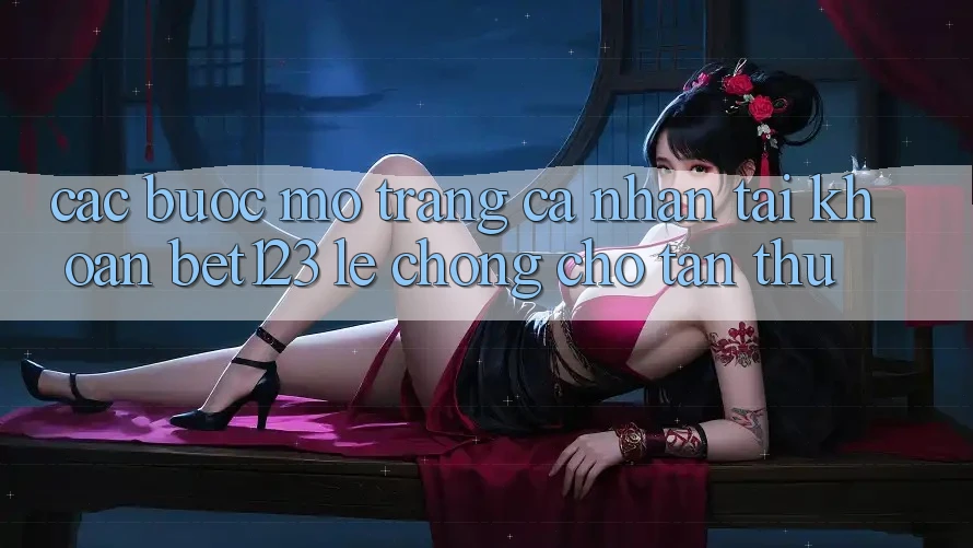 Các bước Mở trang cá nhân Tài Khoản bet123 Lẹ Chóng Cho Tân Thủ Các bước Mở trang cá nhân Tài Khoản bet123 Lẹ Chóng Cho Tân Thủ