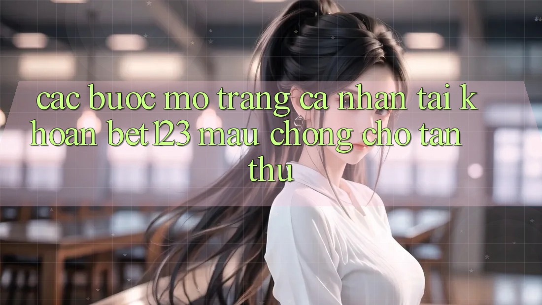 Các bước Mở trang cá nhân Tài Khoản bet123 Mau Chóng Cho Tân Thủ