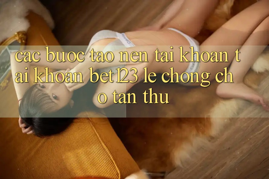 Các bước Tạo nên tài khoản Tài Khoản bet123 Lẹ Chóng Cho Tân Thủ Các bước Tạo nên tài khoản Tài Khoản bet123 Lẹ Chóng Cho Tân Thủ