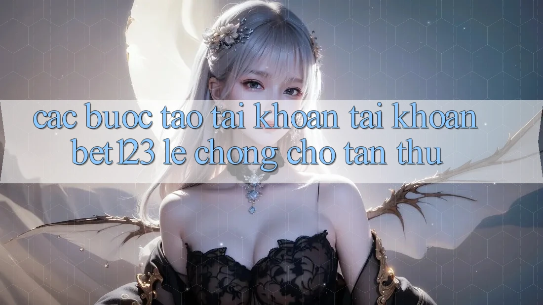 Các bước Tạo tài khoản Tài Khoản bet123 Lẹ Chóng Cho Tân Thủ Các bước Tạo tài khoản Tài Khoản bet123 Lẹ Chóng Cho Tân Thủ