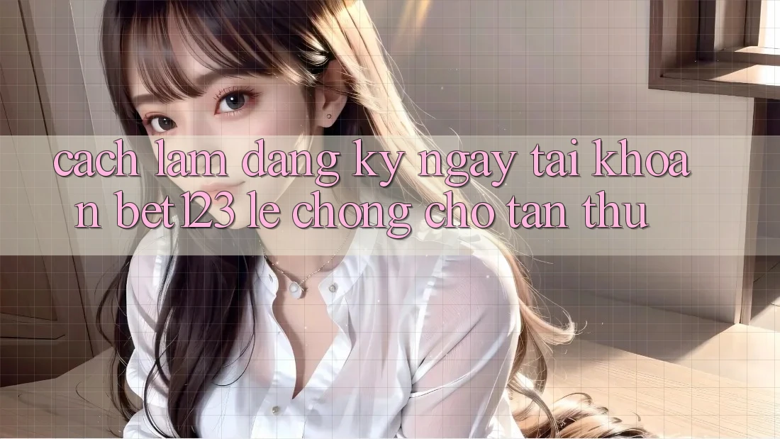 Cách làm Đăng ký ngay Tài Khoản bet123 Lẹ Chóng Cho Tân Thủ Cách làm Đăng ký ngay Tài Khoản bet123 Lẹ Chóng Cho Tân Thủ
