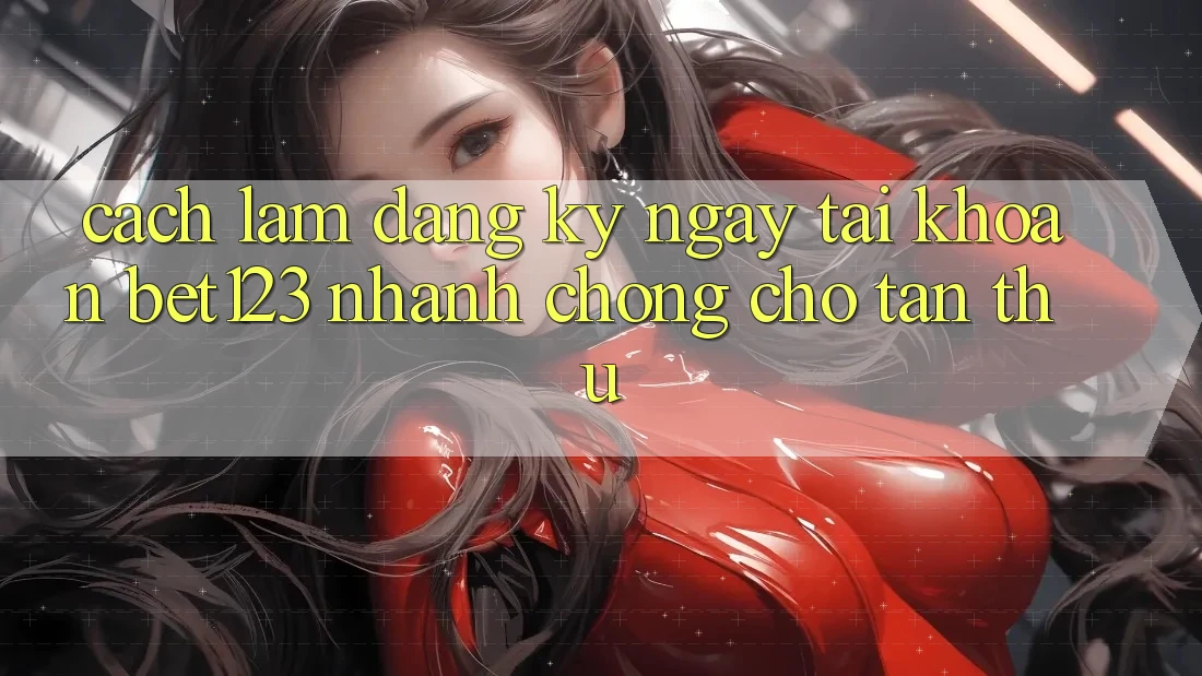 Cách làm Đăng ký ngay Tài Khoản bet123 Nhanh chóng Cho Tân Thủ Cách làm Đăng ký ngay Tài Khoản bet123 Nhanh chóng Cho Tân Thủ