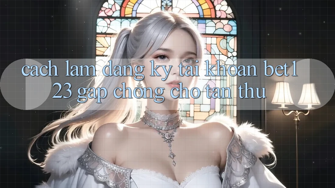 Cách làm Đăng Ký Tài Khoản bet123 Gấp Chóng Cho Tân Thủ