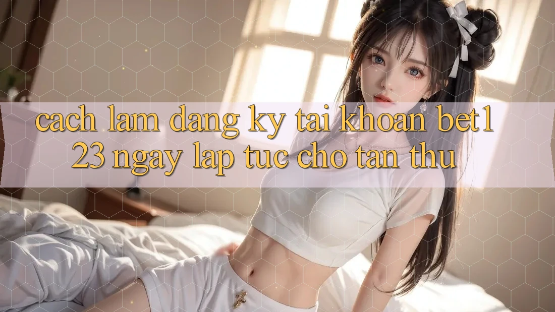Cách làm Đăng Ký Tài Khoản bet123 Ngay lập tức Cho Tân Thủ