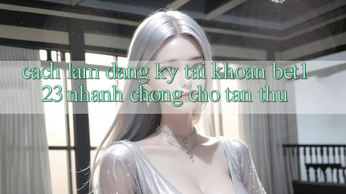 Cách làm Đăng Ký Tài Khoản bet123 Nhanh Chóng Cho Tân Thủ Cách làm Đăng Ký Tài Khoản bet123 Nhanh Chóng Cho Tân Thủ