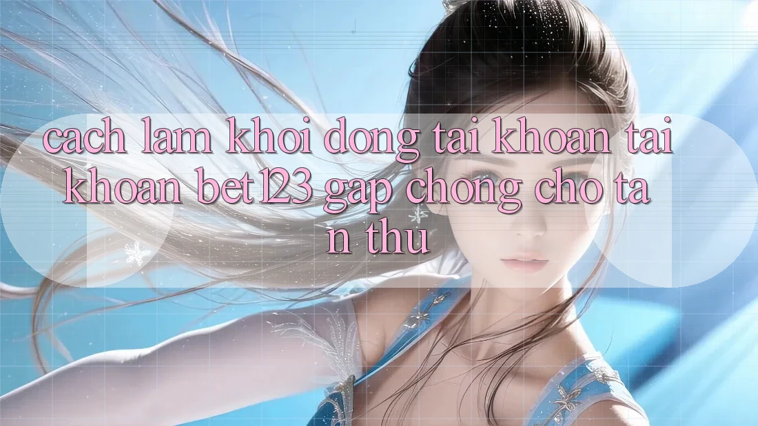 Cách làm Khởi động tài khoản Tài Khoản bet123 Gấp Chóng Cho Tân Thủ