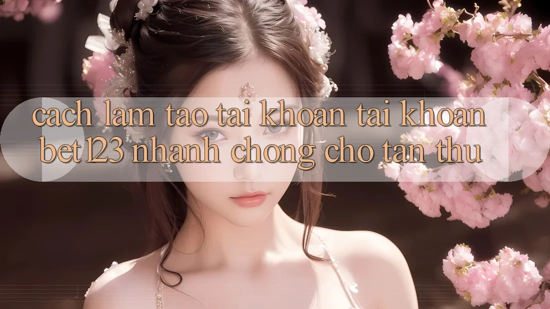 Cách làm Tạo tài khoản Tài Khoản bet123 Nhanh chóng Cho Tân Thủ Cách làm Tạo tài khoản Tài Khoản bet123 Nhanh chóng Cho Tân Thủ