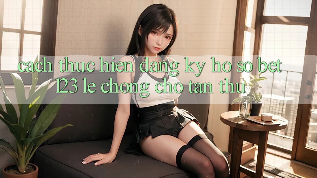 Cách thực hiện Đăng Ký Hồ sơ bet123 Lẹ Chóng Cho Tân Thủ