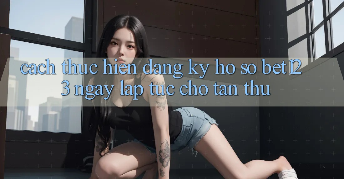 Cách thực hiện Đăng Ký Hồ sơ bet123 Ngay lập tức Cho Tân Thủ