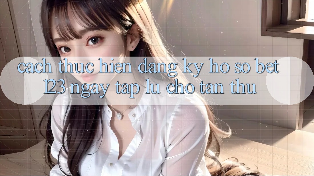 Cách thực hiện Đăng Ký Hồ sơ bet123 Ngay tắp lự Cho Tân Thủ